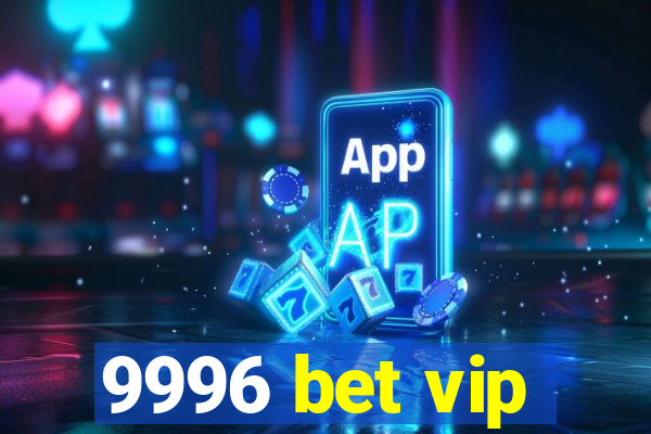 9996 bet vip